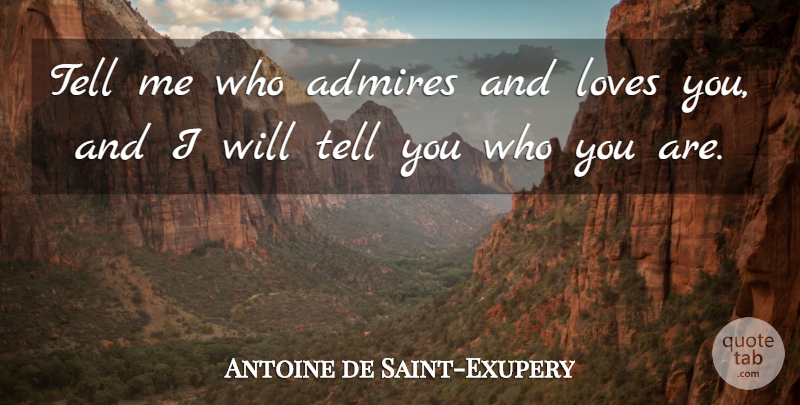 Antoine de Saint-Exupery Quote About Love, Romantic, Respect: Tell Me Who Admires And...