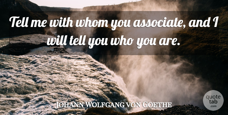 Johann Wolfgang von Goethe Quote About Romantic, Famous Love, Best Love: Tell Me With Whom You...