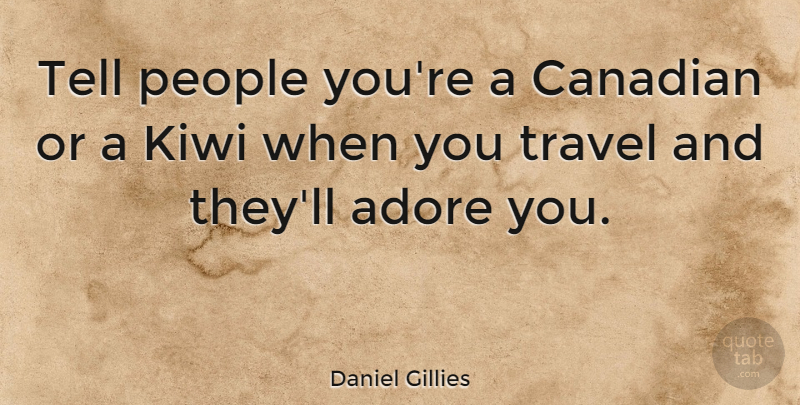 Daniel Gillies Quote About People, Kiwi, Adore: Tell People Youre A Canadian...
