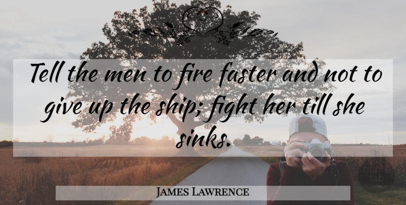 James Lawrence Quote About Giving Up, War, Fighting: Tell The Men To Fire...