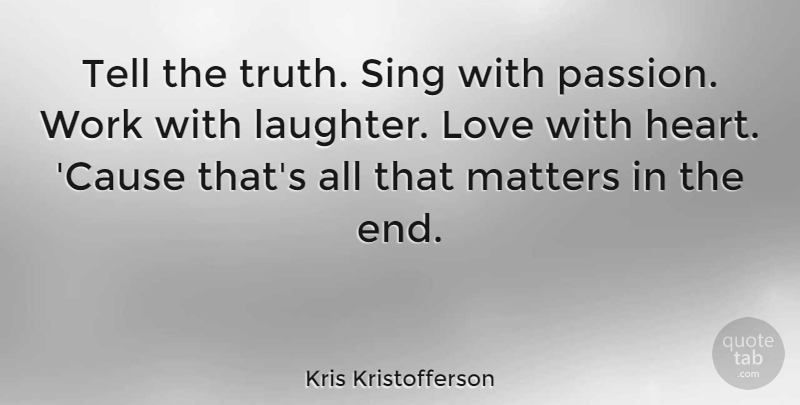 Kris Kristofferson Quote About Love, Happiness, Laughter: Tell The Truth Sing With...