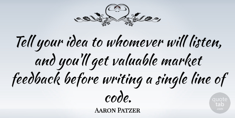 Aaron Patzer Quote About Line, Market, Valuable: Tell Your Idea To Whomever...