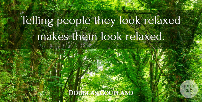 Douglas Coupland Quote About People, Anxiety, Looks: Telling People They Look Relaxed...