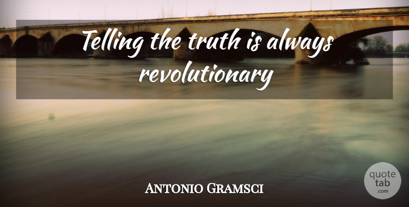 Antonio Gramsci Quote About Telling The Truth, Revolutionary, Truth Is: Telling The Truth Is Always...