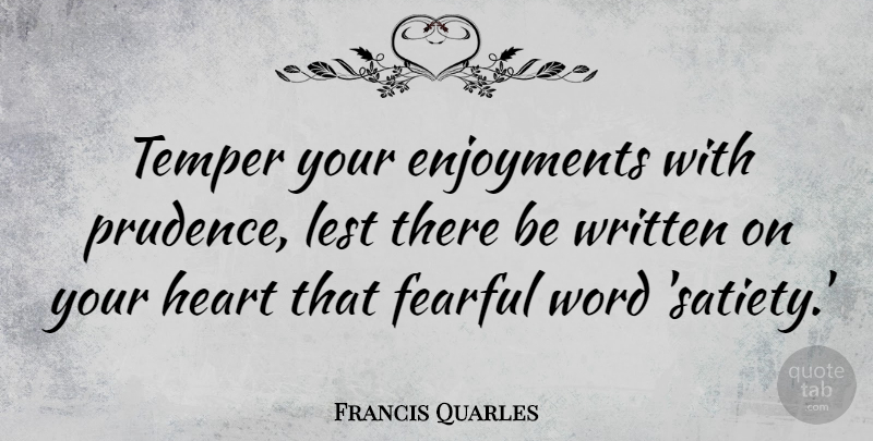 Francis Quarles Quote About Fear, Heart, Literature: Temper Your Enjoyments With Prudence...
