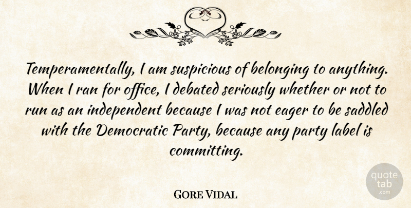 Gore Vidal Quote About Debated, Democratic, Eager, Label, Ran: Temperamentally I Am Suspicious Of...