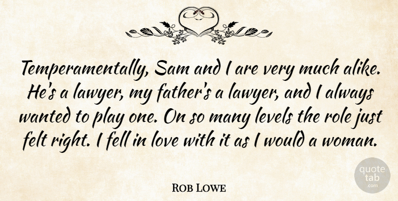 Rob Lowe Quote About Fell, Felt, Levels, Love, Role: Temperamentally Sam And I Are...