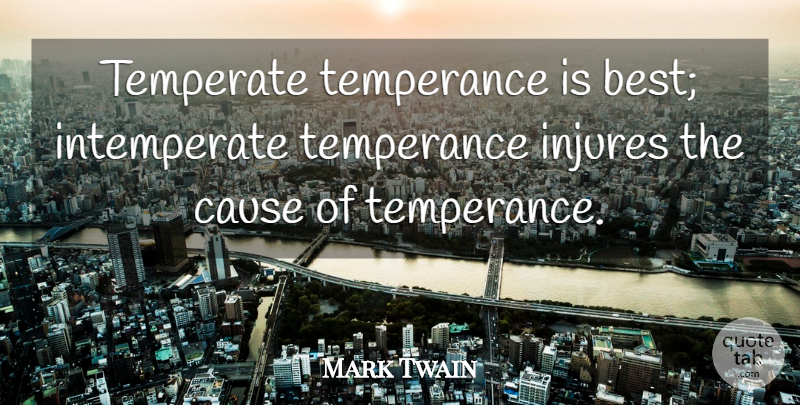 Mark Twain Quote About Causes, Moderation, Temperance: Temperate Temperance Is Best Intemperate...