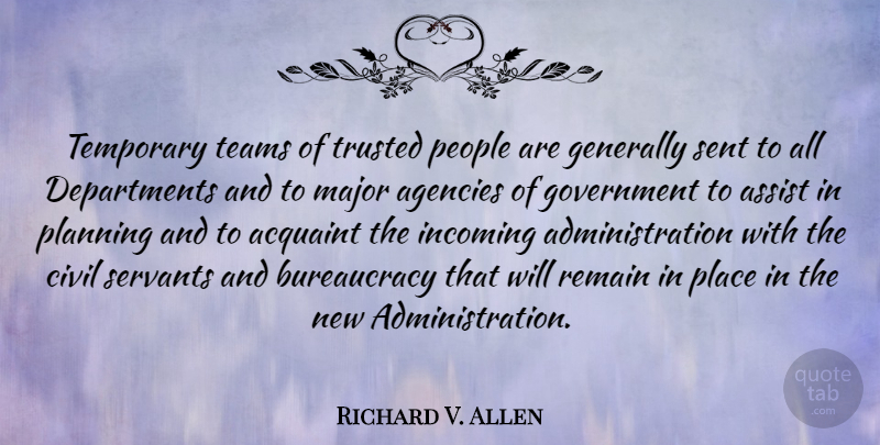 Richard V. Allen Quote About Team, Government, Agency: Temporary Teams Of Trusted People...