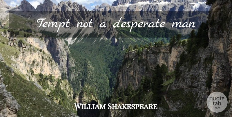 William Shakespeare Quote About Love, Love You, Men: Tempt Not A Desperate Man...