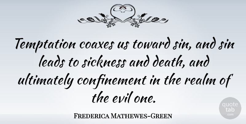 Frederica Mathewes-Green Quote About Death, Evil, Leads, Realm, Sickness: Temptation Coaxes Us Toward Sin...