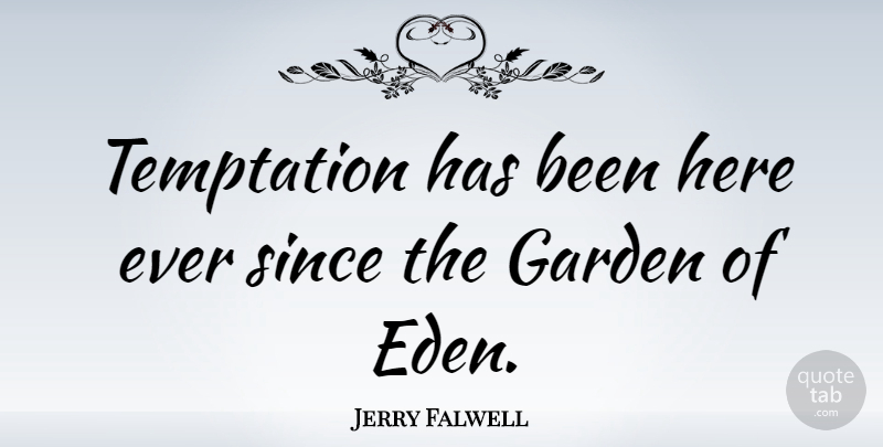 Jerry Falwell Quote About Garden, Eden, Temptation: Temptation Has Been Here Ever...