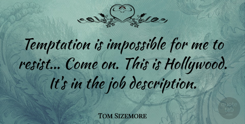 Tom Sizemore Quote About Job: Temptation Is Impossible For Me...