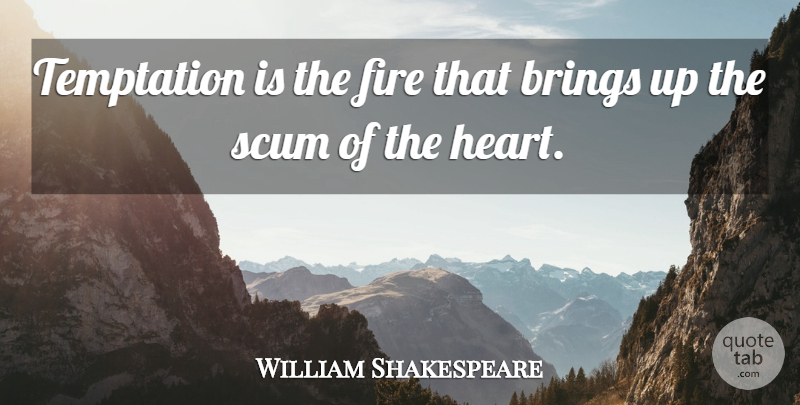 William Shakespeare Quote About Heart, Fire, Temptation: Temptation Is The Fire That...