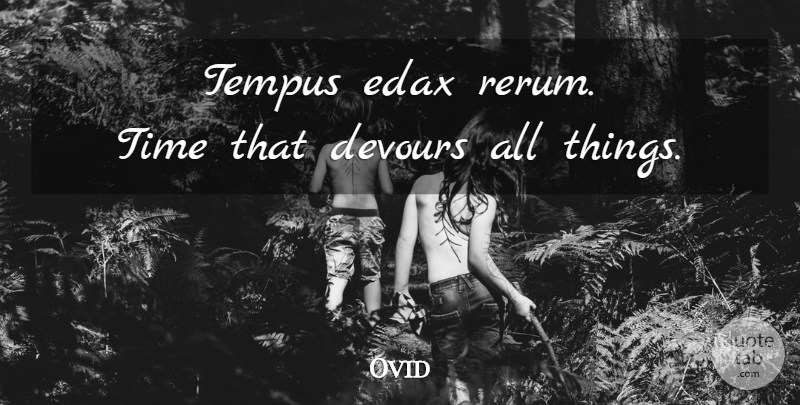 Ovid Quote About Time, All Things: Tempus Edax Rerum Time That...