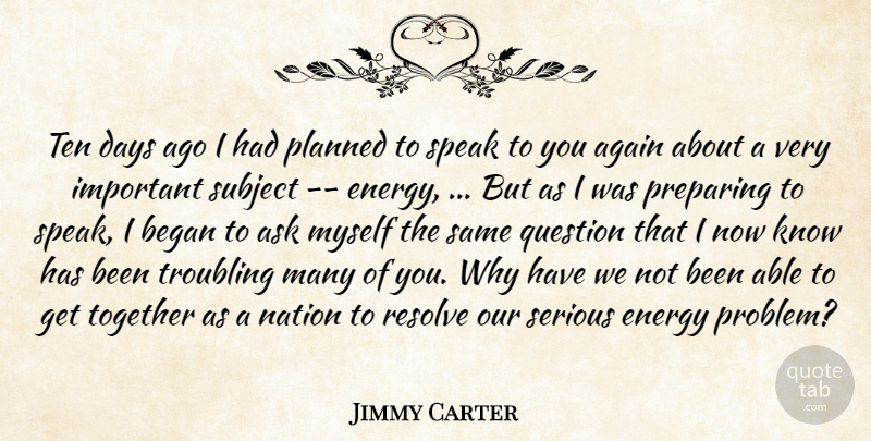 Jimmy Carter Quote About Again, Ask, Began, Days, Energy: Ten Days Ago I Had...