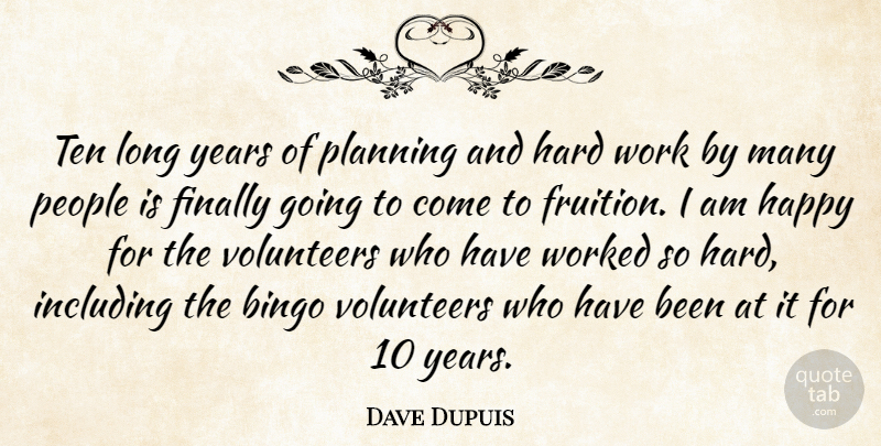 Dave Dupuis Quote About Bingo, Finally, Happy, Hard, Including: Ten Long Years Of Planning...