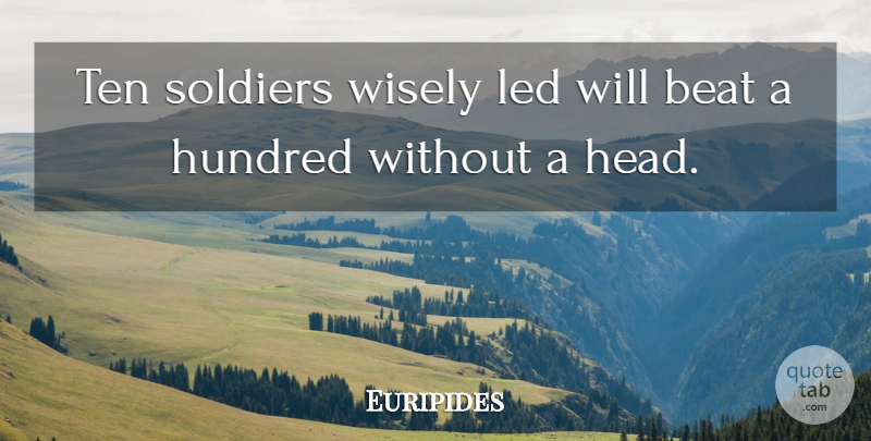 Euripides Quote About War, Soldier, Funny Leadership: Ten Soldiers Wisely Led Will...