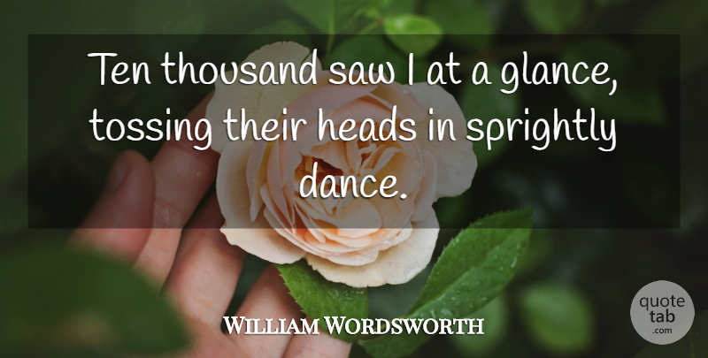 William Wordsworth Quote About Flower, Ballet, Saws: Ten Thousand Saw I At...