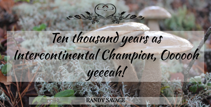 Randy Savage Quote About Years, Champion, Thousand: Ten Thousand Years As Intercontinental...