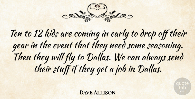 Dave Allison Quote About Coming, Drop, Early, Event, Fly: Ten To 12 Kids Are...