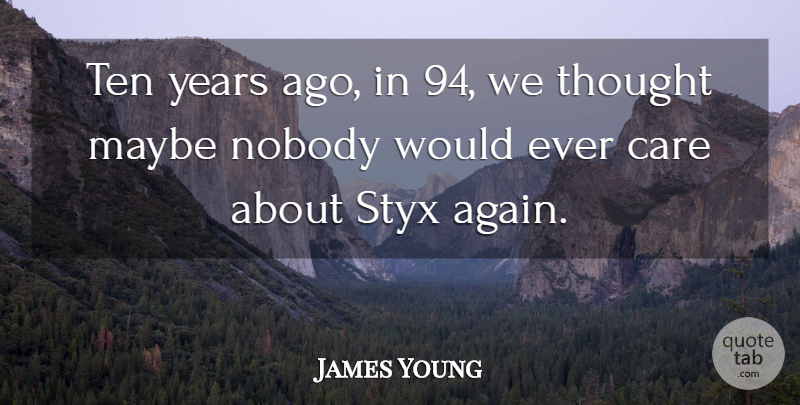 James Young Quote About Years, Care, Styx: Ten Years Ago In 94...