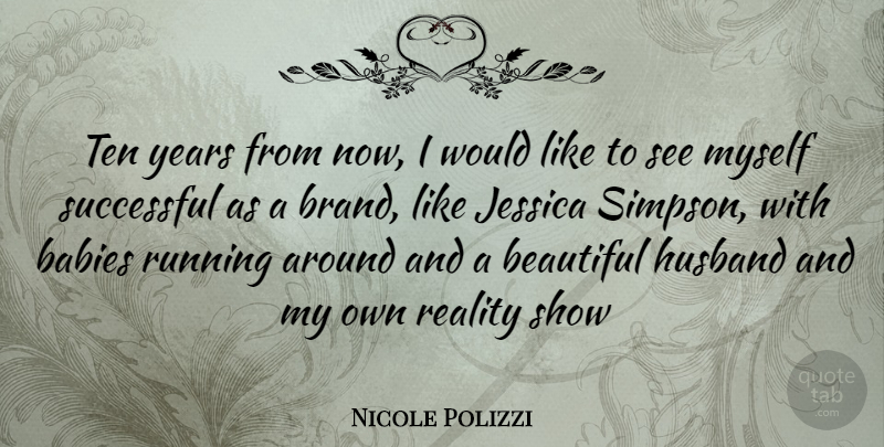 Nicole Polizzi Quote About Beautiful, Running, Baby: Ten Years From Now I...