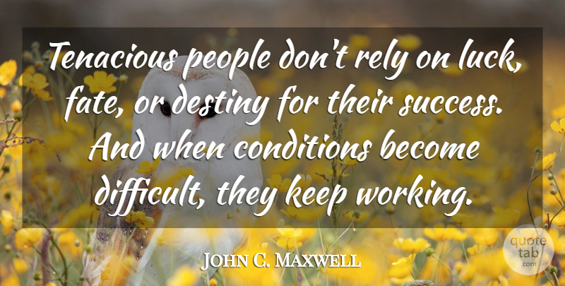 John C. Maxwell Quote About Success, Fate, Destiny: Tenacious People Dont Rely On...