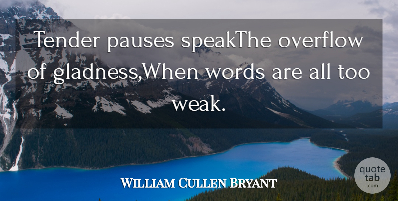 William Cullen Bryant Quote About Overflow, Pauses, Tender, Words: Tender Pauses Speakthe Overflow Of...