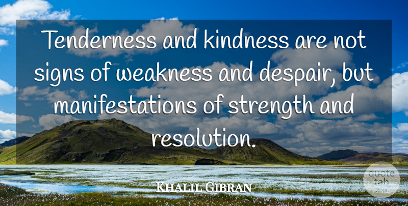 Khalil Gibran Quote About Inspirational, Strength, Kindness: Tenderness And Kindness Are Not...