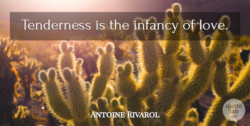 Antoine Rivarol Quote About Infancy, Tenderness: Tenderness Is The Infancy Of...