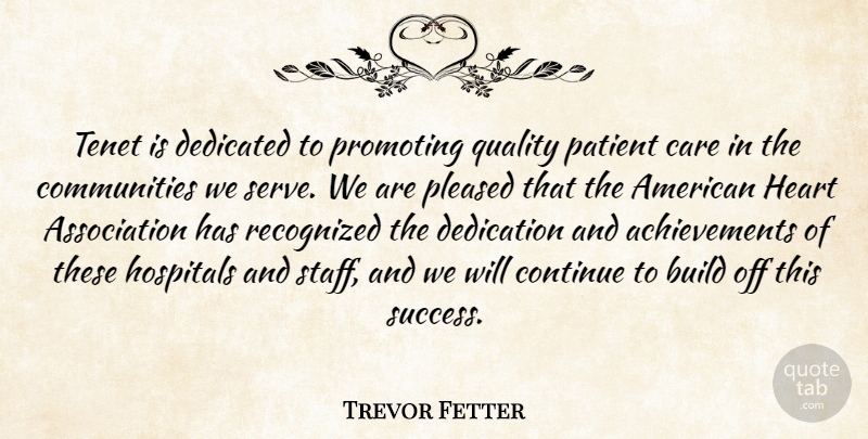 Trevor Fetter Quote About Build, Care, Continue, Dedicated, Dedication: Tenet Is Dedicated To Promoting...