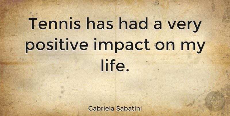 Gabriela Sabatini Quote About Impact, Tennis, Positive Impact: Tennis Has Had A Very...