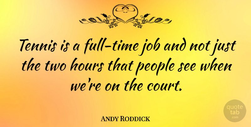 Andy Roddick Quote About Job, People: Tennis Is A Full Time...