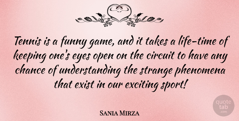 Sania Mirza Quote About Chance, Circuit, Exciting, Exist, Eyes: Tennis Is A Funny Game...