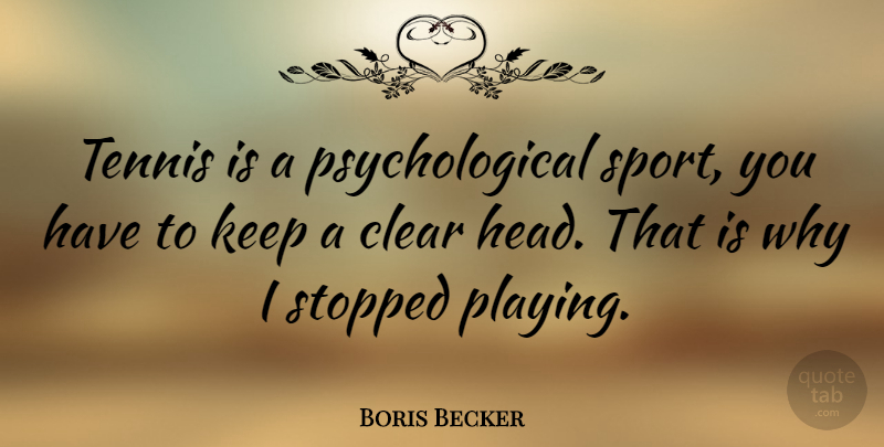 Boris Becker Quote About Sports, Squash, Clear Head: Tennis Is A Psychological Sport...