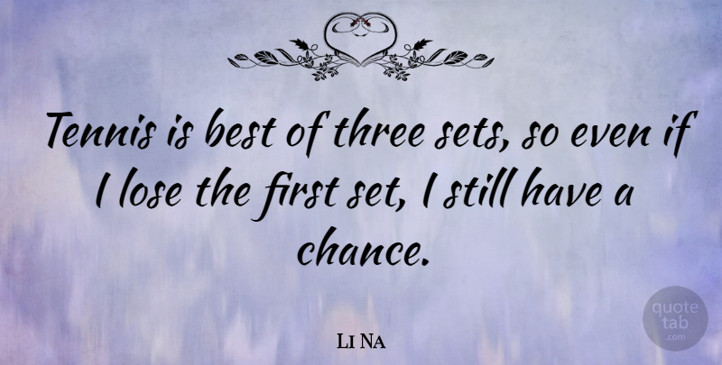 Li Na Quote About Tennis, Three, Firsts: Tennis Is Best Of Three...