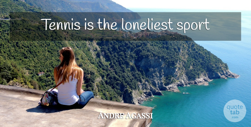 Andre Agassi Quote About Sports, Tennis: Tennis Is The Loneliest Sport...