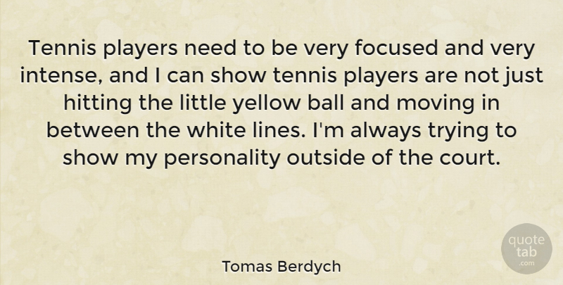 Tomas Berdych Quote About Ball, Focused, Hitting, Outside, Players: Tennis Players Need To Be...