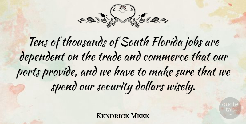 Kendrick Meek Quote About Jobs, Florida, Dollars: Tens Of Thousands Of South...
