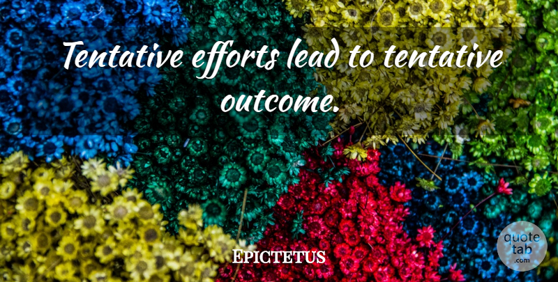 Epictetus Quote About Exercise, Effort, Outcomes: Tentative Efforts Lead To Tentative...
