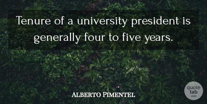 Alberto Pimentel Quote About Five, Four, Generally, President, Tenure: Tenure Of A University President...
