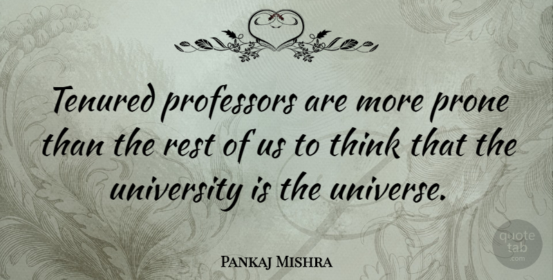 Pankaj Mishra Quote About Professors, Prone: Tenured Professors Are More Prone...