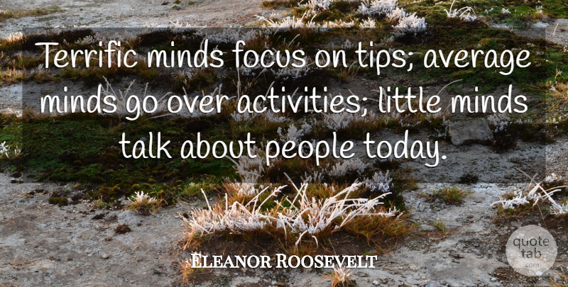 Eleanor Roosevelt Quote About Average, People, Focus: Terrific Minds Focus On Tips...