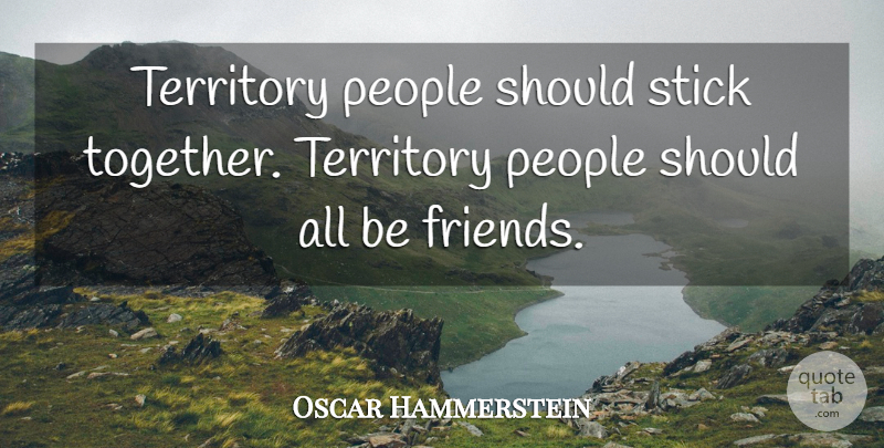 Oscar Hammerstein Quote About People, Stick, Territory: Territory People Should Stick Together...