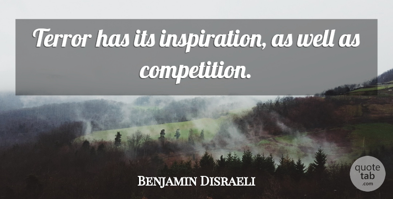 Benjamin Disraeli Quote About Inspiration, Competition, Emulation: Terror Has Its Inspiration As...