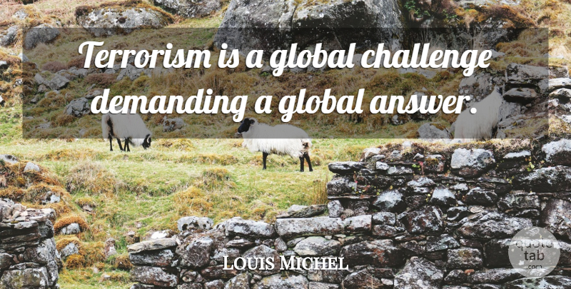 Louis Michel Quote About Challenge, Demanding, Global, Terrorism: Terrorism Is A Global Challenge...