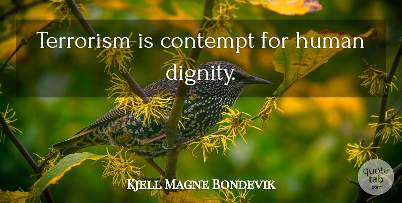 Kjell Magne Bondevik Quote About Dignity, Terrorism, Contempt: Terrorism Is Contempt For Human...