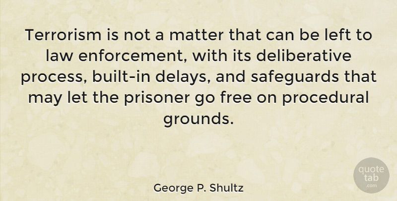 George P. Shultz Quote About Law, Delay, May: Terrorism Is Not A Matter...