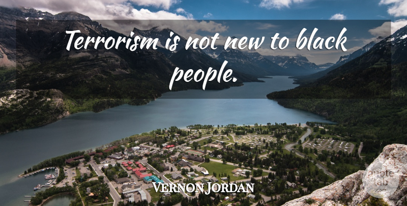 Vernon Jordan Quote About People, Black, Black People: Terrorism Is Not New To...